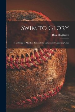 Swim to Glory; the Story of Marilyn Bell and the Lakeshore Swimming Club - McAllister, Ron