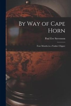 By Way of Cape Horn: Four Months in a Yankee Clipper - Stevenson, Paul Eve