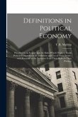 Definitions in Political Economy: Preceded by an Inquiry Into the Rules Which Ought to Guide Political Economists in the Definition and Use of Their T