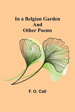In a Belgian Garden; and Other Poems - O. Call, F.