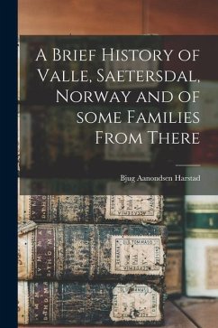 A Brief History of Valle, Saetersdal, Norway and of Some Families From There - Harstad, Bjug Aanondsen