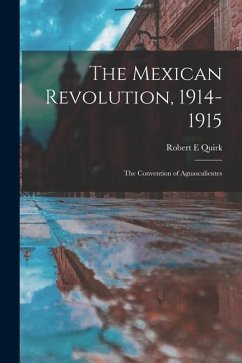 The Mexican Revolution, 1914-1915; the Convention of Aguascalientes - Quirk, Robert E.