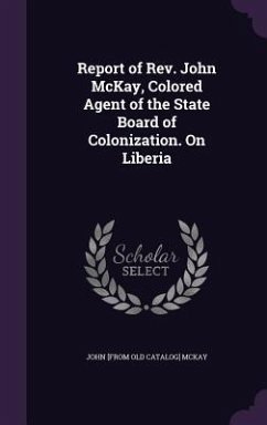 Report of Rev. John McKay, Colored Agent of the State Board of Colonization. On Liberia - McKay, John [From Old Catalog]