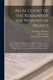 An Account of the Remains of the Worship of Priapus: Lately Existing at Isernia, in the Kingdom of Naples; in Two Letters: One From Sir William Hamilt