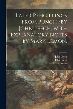 Later Pencillings From Punch /by John Leech, With Explanatory Notes by Mark Lemon. - Leech, John; Lemon, Mark