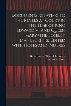 Documents Relating to the Revels at Court in the Time of King Edward VI and Queen Mary (the Loseley Manuscripts) Edited With Notes and Indexes - Feuillerat, Albert