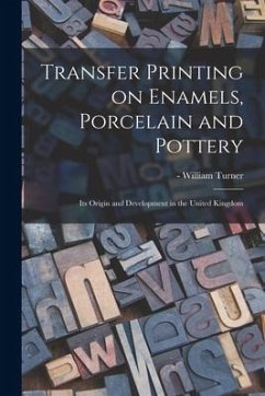 Transfer Printing on Enamels, Porcelain and Pottery: Its Origin and Development in the United Kingdom