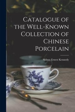 Catalogue of the Well-known Collection of Chinese Porcelain - Kennedy, Sidney Ernest