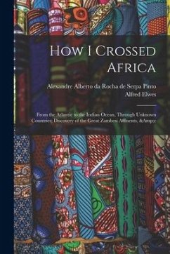How I Crossed Africa: From the Atlantic to the Indian Ocean, Through Unknown Countries; Discovery of the Great Zambesi Affluents, &c