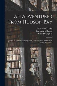 An Adventurer From Hudson Bay: Journal of Matthew Cocking, From York Factory to the Blackfeet Country, 1772-1773 - Cocking, Matthew