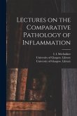Lectures on the Comparative Pathology of Inflammation [electronic Resource]