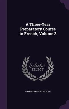 A Three-Year Preparatory Course in French, Volume 2 - Kroeh, Charles Frederick