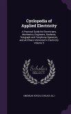 Cyclopedia of Applied Electricity: A Practical Guide for Electricians, Mechanics, Engineers, Students, Telegraph and Telephone Operators, and all Othe