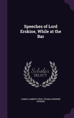 Speeches of Lord Erskine, While at the Bar - High, James Lambert; Erskine, Thomas Erskine