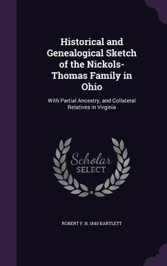 Historical and Genealogical Sketch of the Nickols-Thomas Family in Ohio: With Partial Ancestry, and Collateral Relatives in Virginia - Bartlett, Robert F. B. 1840