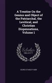 A Treatise On the Genius and Object of the Patriarchal, the Levitical, and Christian Dispensations, Volume 1