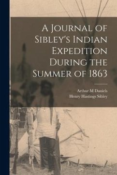 A Journal of Sibley's Indian Expedition During the Summer of 1863 - Daniels, Arthur M.; Sibley, Henry Hastings