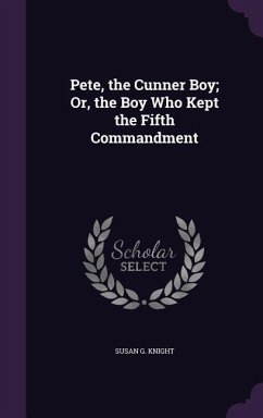 Pete, the Cunner Boy; Or, the Boy Who Kept the Fifth Commandment - Knight, Susan G