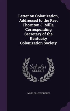 Letter on Colonization, Addressed to the Rev. Thornton J. Mills, Corresponding Secretary of the Kentucky Colonization Society - Birney, James Gillespie
