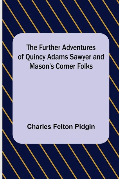 The Further Adventures of Quincy Adams Sawyer and Mason's Corner Folks The Further Adventures of Quincy Adams Sawyer and Mason's Corner Folks