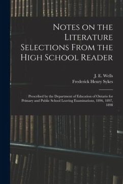 Notes on the Literature Selections From the High School Reader: Prescribed by the Department of Education of Ontario for Primary and Public School Lea - Sykes, Frederick Henry