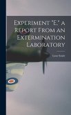 Experiment &quote;E,&quote; a Report From an Extermination Laboratory