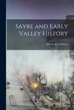 Sayre and Early Valley History - Wilcox, Elizabeth G.