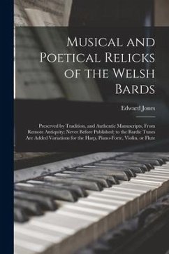 Musical and Poetical Relicks of the Welsh Bards: Preserved by Tradition, and Authentic Manuscripts, From Remote Antiquity; Never Before Published; to - Jones, Edward