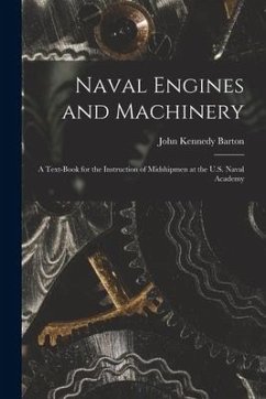 Naval Engines and Machinery: a Text-book for the Instruction of Midshipmen at the U.S. Naval Academy - Barton, John Kennedy