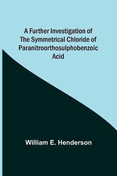 A Further Investigation of the Symmetrical Chloride of Paranitroorthosulphobenzoic Acid - E. Henderson, William