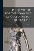 List of Voters for the Township of Colborne for the Year 1876 [microform]