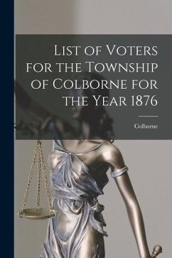 List of Voters for the Township of Colborne for the Year 1876 [microform]