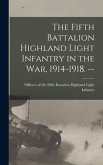 The Fifth Battalion Highland Light Infantry in the War, 1914-1918. --