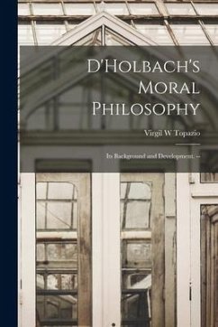 D'Holbach's Moral Philosophy; Its Background and Development. -- - Topazio, Virgil W.