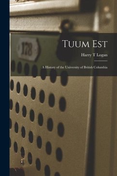 Tuum Est: a History of the University of British Columbia - Logan, Harry T.