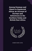 Among Swamps and Giants in Equatorial Africa; an Account of Surveys and Adventures in the Southern Sudan and British East Africa