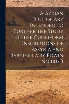 Assyrian Dictionary Intended to Further the Study of the Cuneiform Inscriptions of Assyria and Babylonia by Edwin Norris 3 - Anonymous