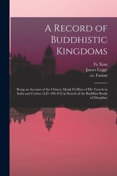 A Record of Buddhistic Kingdoms: Being an Account of the Chinese Monk Fâ-Hien of His Travels in India and Ceylon (A.D. 399-414) in Search of the - Legge, James