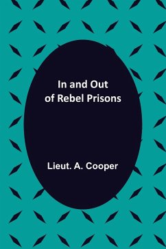 In and Out of Rebel Prisons - A. Cooper, Lieut.