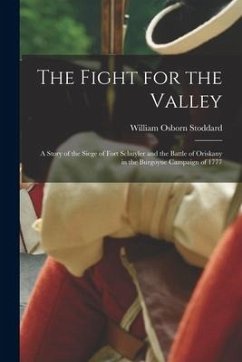 The Fight for the Valley: a Story of the Siege of Fort Schuyler and the Battle of Oriskany in the Burgoyne Campaign of 1777 - Stoddard, William Osborn