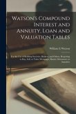 Watson's Compound Interest and Annuity, Loan and Valuation Tables [microform]: for the Use of Building Societies, Brokers, and Others, Requiring to Bu