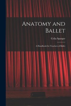 Anatomy and Ballet; a Handbook for Teachers of Ballet - Sparger, Celia