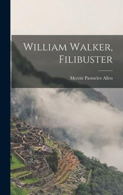 William Walker, Filibuster - Allen, Merritt Parmelee