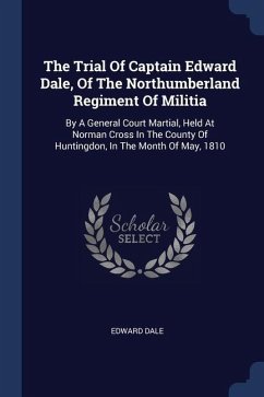 The Trial Of Captain Edward Dale, Of The Northumberland Regiment Of Militia - Dale, Edward