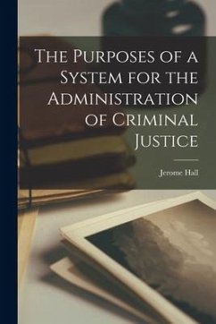 The Purposes of a System for the Administration of Criminal Justice - Hall, Jerome