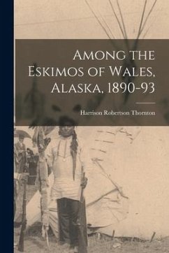 Among the Eskimos of Wales, Alaska, 1890-93 - Thornton, Harrison Robertson