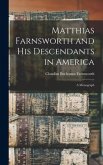 Matthias Farnsworth and His Descendants in America: a Monograph