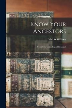 Know Your Ancestors: a Guide to Genealogical Research - Williams, Ethel W.