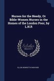 Nurses for the Needy, Or Bible-Women Nurses in the Homes of the London Poor, by L.N.R