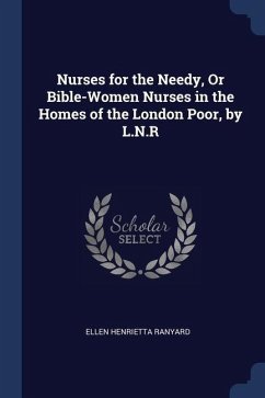 Nurses for the Needy, Or Bible-Women Nurses in the Homes of the London Poor, by L.N.R - Ranyard, Ellen Henrietta